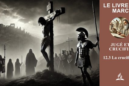 Leçon 12.Jugé et crucifié | 12.3 La crucifixion | LE LIVRE DE MARC | VIE DE FOI VIVANTE