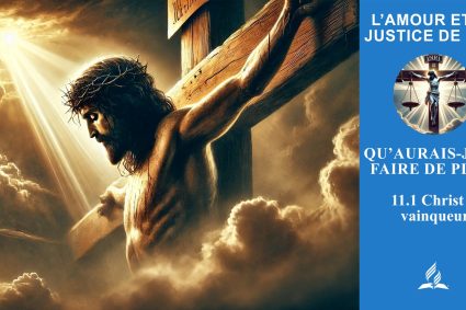 Leçon 11.Qu’aurais-je pu faire de plus?  | 11.1 Christ le vainqueur | L’AMOUR ET LA JUSTICE DE DIEU | VIE DE FOI VIVANTE