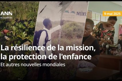 ANN – Rete Notizie Avventista – 9 mai 2025 : La résilience de la mission, la protection de l’enfance et autres nouvelles mondiales